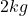 2kg