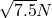 \sqrt{7.5}N