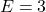 \[ E = 3 \]