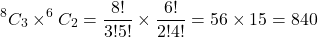 \[ ^8C_3 \times ^6C_2 = \frac{8!}{3!5!} \times \frac{6!}{2!4!} = 56 \times 15 = 840 \]