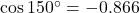 \cos 150^\circ = -0.866