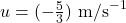 u = (-\frac{5}{3}) \text{ m/s}^{-1}