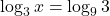 \log_3 x = \log_9 3