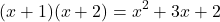 \[    (x + 1)(x + 2) = x^2 + 3x + 2    \]