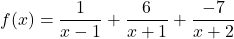 \[ f(x) = \frac{1}{x - 1} + \frac{6}{x + 1} + \frac{-7}{x + 2} \]