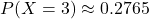 \[ P(X = 3) \approx 0.2765 \]
