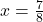 x = \frac{7}{8}