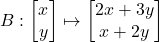 B: \begin{bmatrix} x \\ y \end{bmatrix} \mapsto \begin{bmatrix} 2x + 3y \\ x + 2y \end{bmatrix}