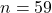 n = 59