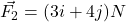 \vec{F_2} = (3i + 4j)N