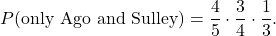 \[ P(\text{only Ago and Sulley}) = \frac{4}{5} \cdot \frac{3}{4} \cdot \frac{1}{3}. \]