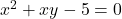 x^2 + xy - 5 = 0