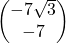 \begin{pmatrix} -7\sqrt{3} \\ -7 \end{pmatrix}