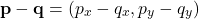 \[ \mathbf{p} - \mathbf{q} = (p_x - q_x, p_y - q_y) \]