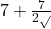 7 + \frac{7}{2\sqrt{}}