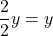 \[ \frac{2}{2}y = y \]
