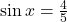 \sin x = \frac{4}{5}