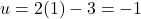u = 2(1) - 3 = -1