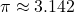 \pi \approx 3.142