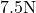 7.5\text{N}