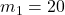 m_1 = 20