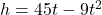 h = 45t - 9t^2