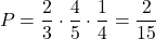 \[      P = \frac{2}{3} \cdot \frac{4}{5} \cdot \frac{1}{4} = \frac{2}{15}      \]