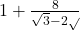 1 + \frac{8}{\sqrt{3} - 2\sqrt{}}