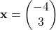 \mathbf{x} = \begin{pmatrix} -4 \\ 3 \end{pmatrix}