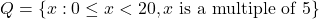 Q = \{ x : 0 \leq x < 20, x \text{ is a multiple of } 5\}