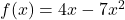 f(x) = 4x - 7x^2