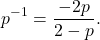 \[ p^{-1} = \frac{-2p}{2 - p}. \]