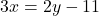 3x = 2y - 11