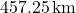 457.25 \, \text{km}