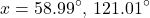 \[ x = 58.99^\circ, \, 121.01^\circ \]