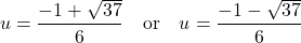 \[ u = \frac{-1 + \sqrt{37}}{6} \quad \text{or} \quad u = \frac{-1 - \sqrt{37}}{6} \]