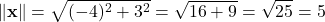 \[ \|\mathbf{x}\| = \sqrt{(-4)^2 + 3^2} = \sqrt{16 + 9} = \sqrt{25} = 5 \]