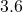3.6