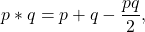 \[ p * q = p + q - \frac{pq}{2}, \]