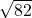 \sqrt{82}