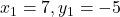 x_1 = 7, y_1 = -5