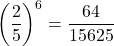 \[ \left(\frac{2}{5}\right)^6 = \frac{64}{15625} \]