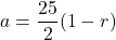 \[ a = \frac{25}{2}(1 - r) \]