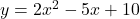y = 2x^2 - 5x + 10