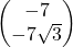 \begin{pmatrix} -7 \\ -7\sqrt{3} \end{pmatrix}