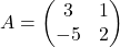 A = \begin{pmatrix}3 & 1 \\ -5 & 2\end{pmatrix}