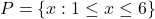 P = \{x : 1 \leq x \leq 6\}