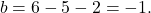 \[ b = 6 - 5 - 2 = -1. \]