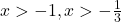 x>-1, x>-\frac{1}{3}