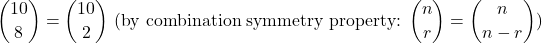 \[ \binom{10}{8} = \binom{10}{2} \text{ (by combination symmetry property: } \binom{n}{r} = \binom{n}{n-r} \text{)} \]